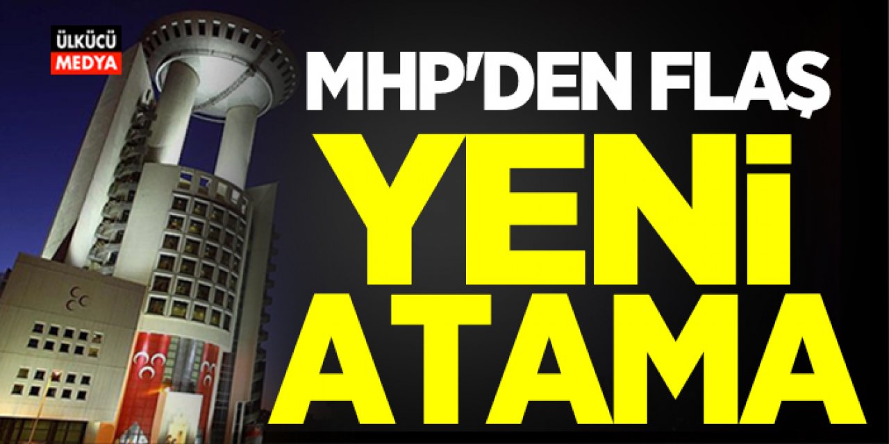 MHP'den Bir Yeni Atama Daha Yapıldı