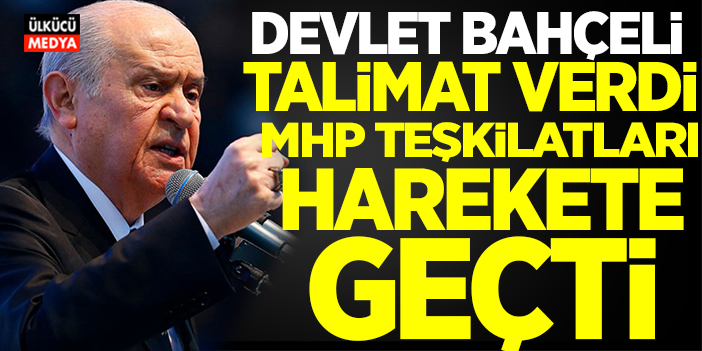 Devlet Bahçeli Talimat Verdi! Teşkilatlar Harekete Geçti