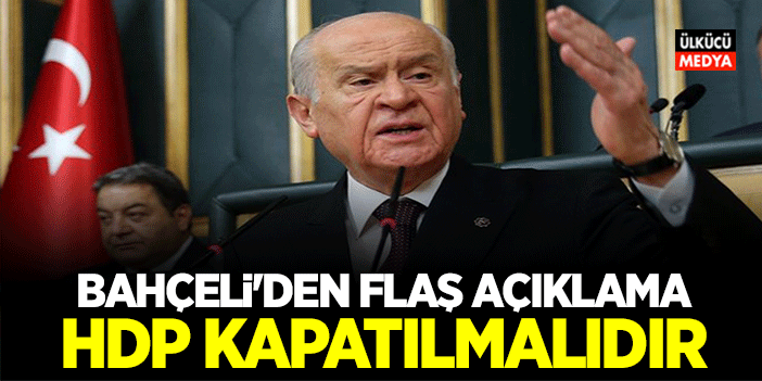 MHP Lideri Devlet Bahçeli: HDP Biran Önce kapatılmalıdır!