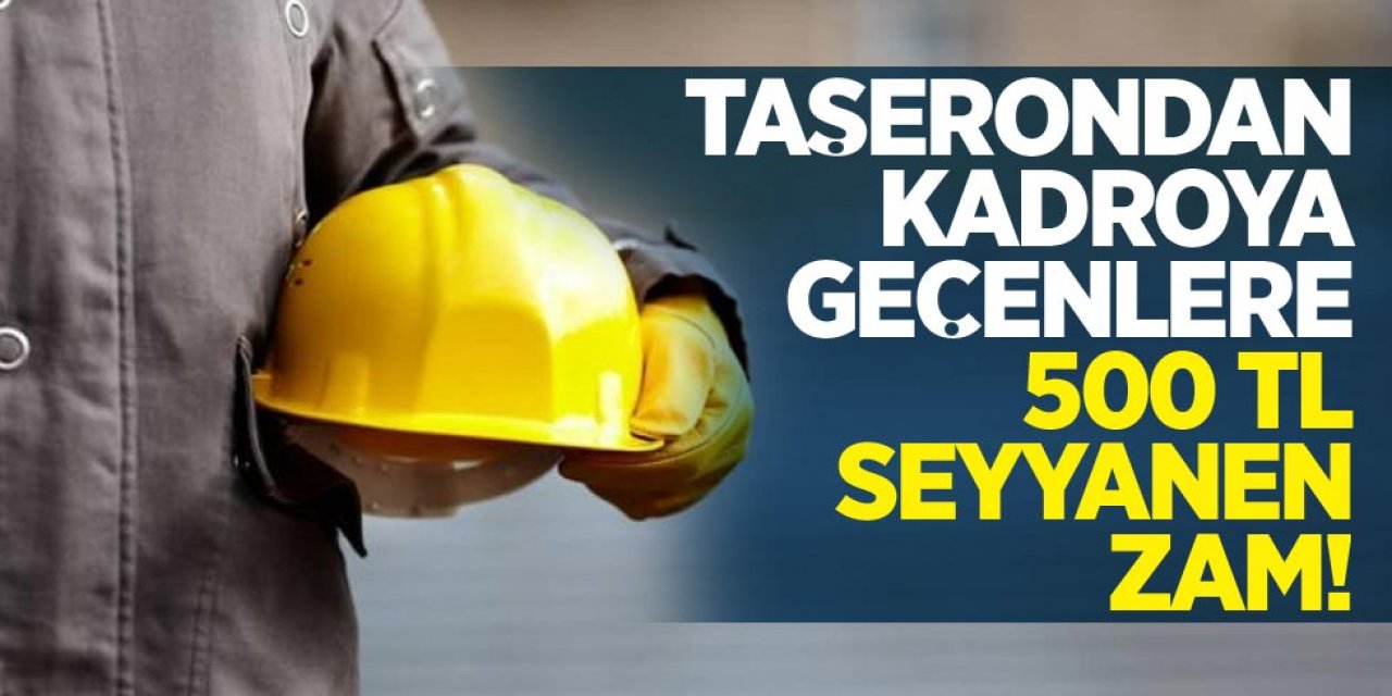 Taşerondan İşcileri Sevindiren Haber Maaşlarına 500 TL zam Yapıldı