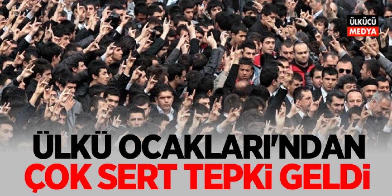 Ülkü Ocakları'ndan Çok Sert Tepki Geldi