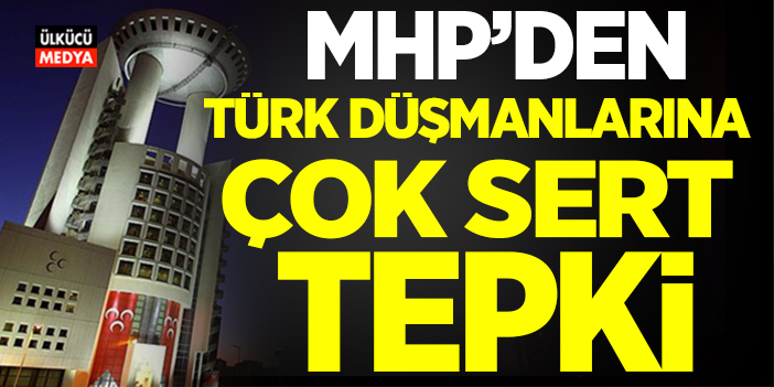 MHP'den Türk Düşmanlarına Çok Sert Tepki..