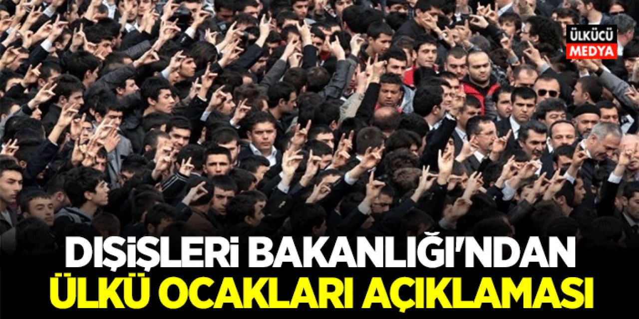 Dışişleri Bakanlığı'ndan Flaş Ülkü Ocakları Açıklaması