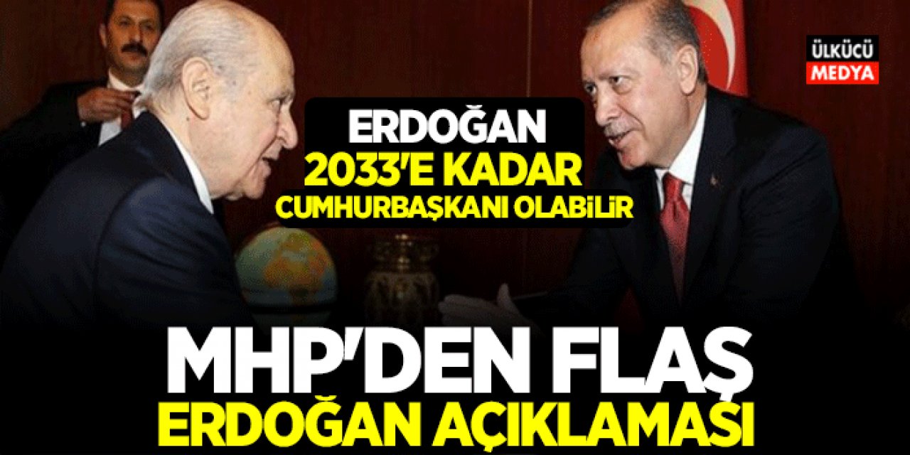 MHP'den Flaş Erdoğan Açıklaması! Erdoğan 2033'e Kadar Cumhurbaşkanı Olabilir..