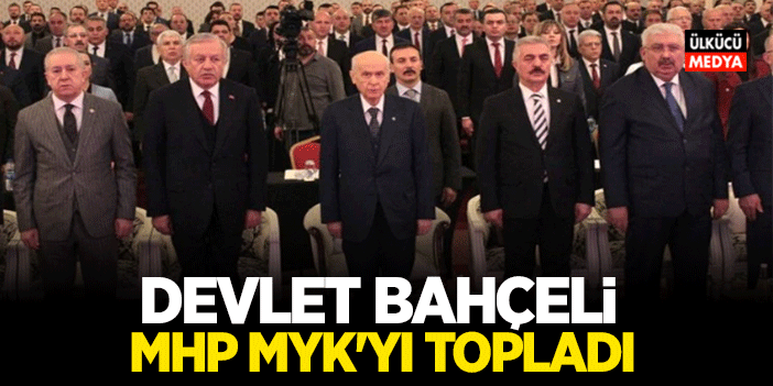 MHP Lideri Devlet Bahçeli: MHP MYK'yı Topladı