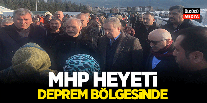 MHP Heyeti Deprem Bölgesinde