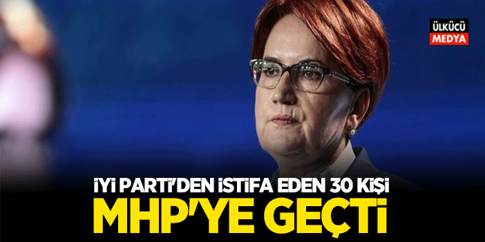 İyi Parti'den İstifa eden 30 Kişi MHP'ye Geçtiler