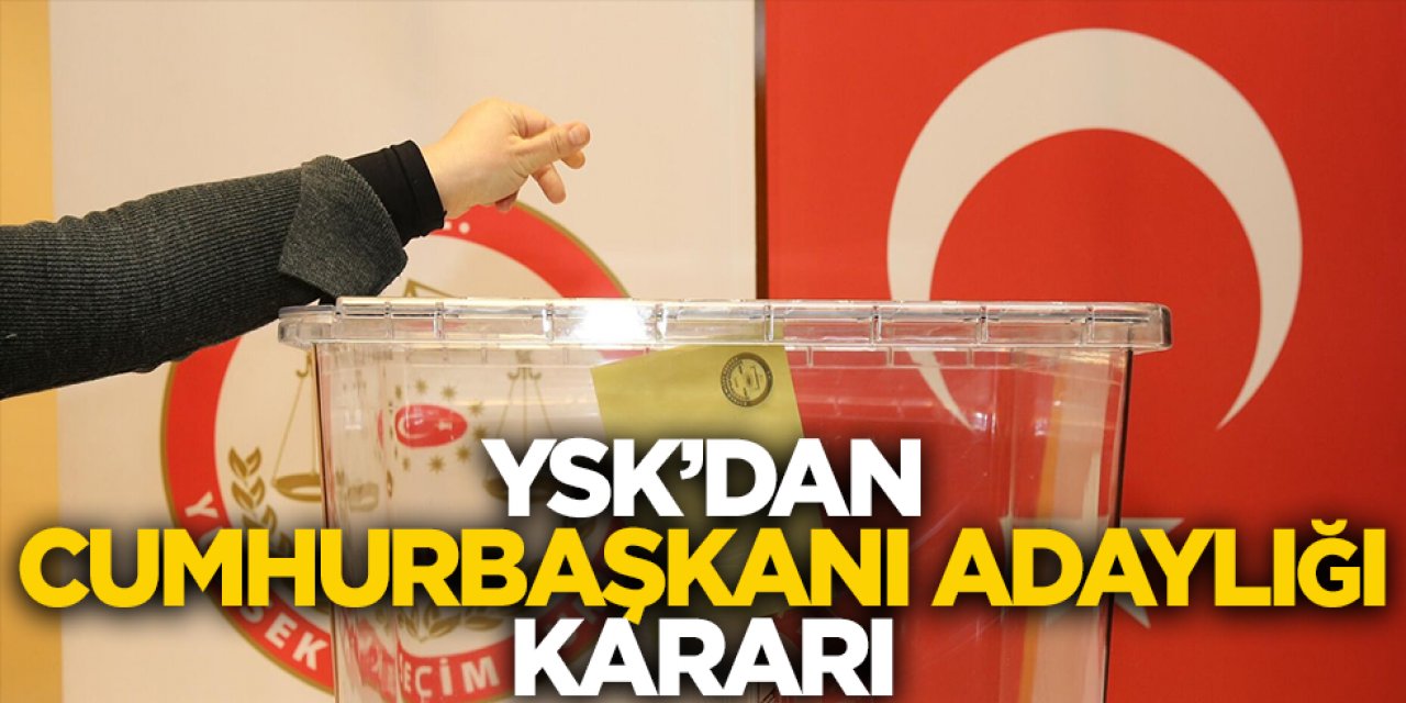 YSK'dan Yeni "Cumhurbaşkanı Adaylığı" kararı