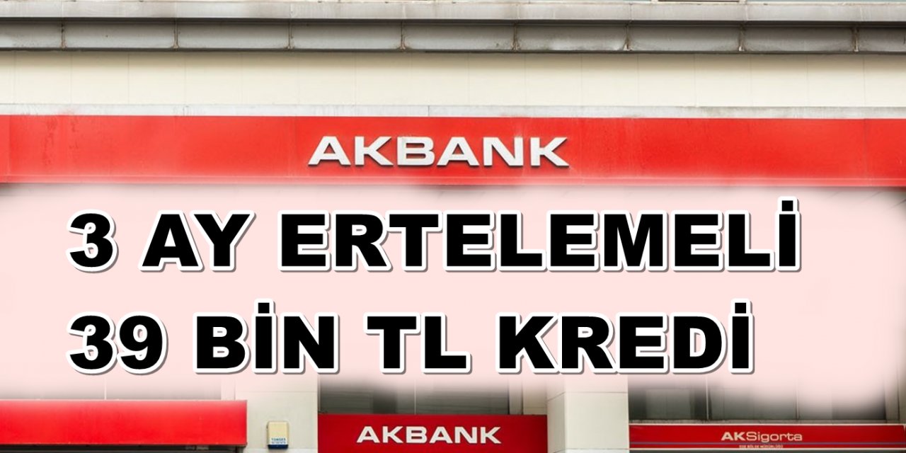 39 Bin TL Krediyi Şimdi Çek Kasım'da Ödemeye Başla! Akbank'tan Ertelemeli Kredi Müjdesi Geldi!