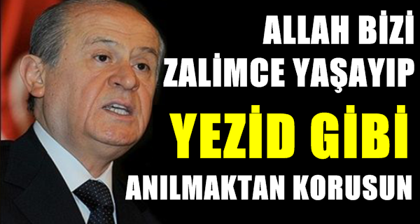 BAHÇELİ: ALLAH BİZİ ZALİMCE YAŞAYIP YEZİD GİBİ ANILMAKTAN KORUSUN