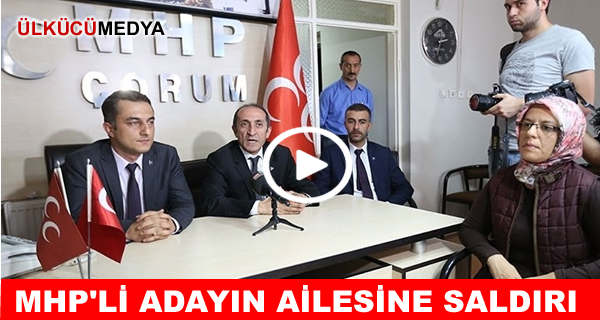 MHP’li adayın ailesine saldırı