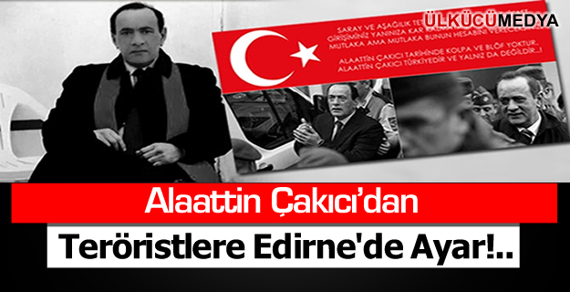 Alaattin Çakıcı'dan Teröristlere Edirne'de Ayar!..