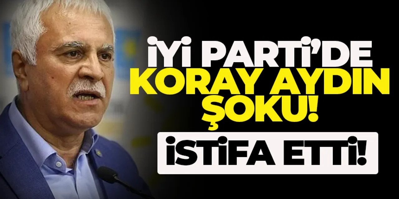 Koray Aydın İYİ Parti'den İstifa Ettiğini Duyurdu!