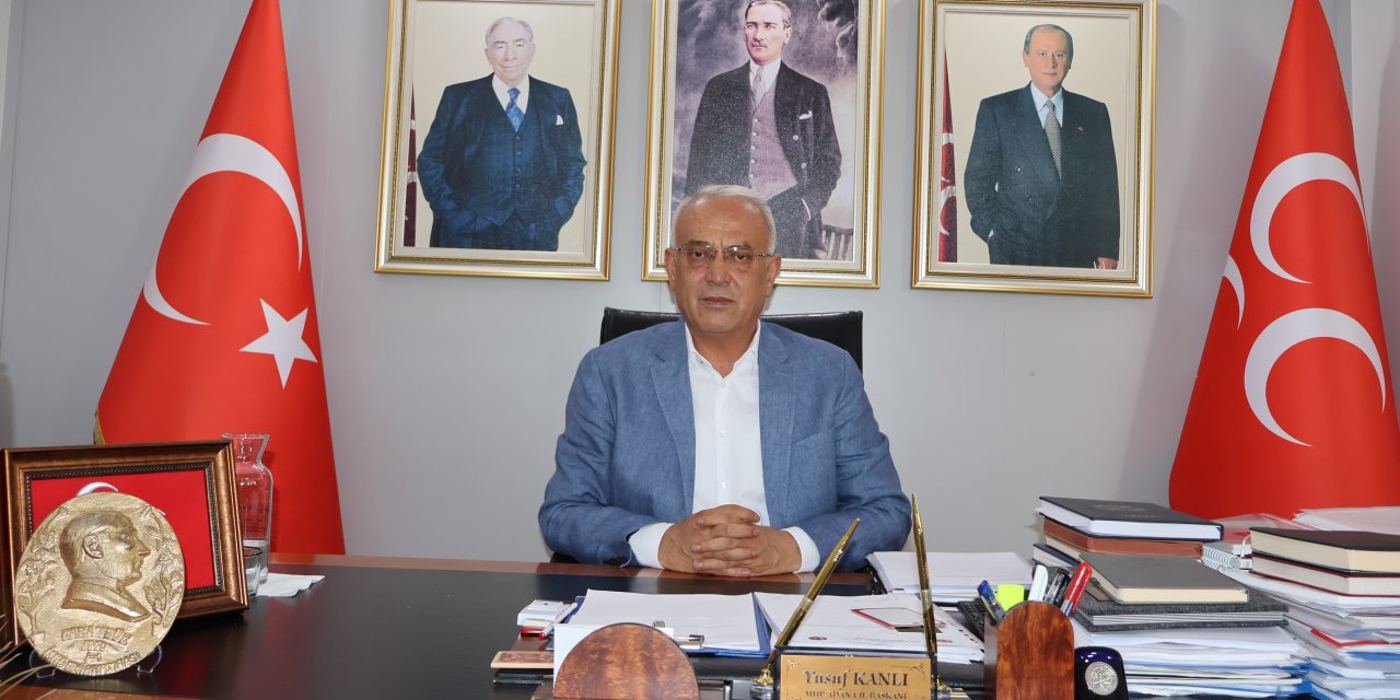 MHP Adana İl Başkanı Kanlı: Bilge Liderimizin emrinde tereddütsüz yürüyoruz