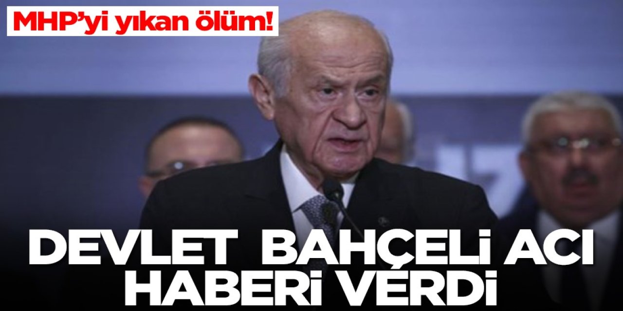 MHP'yi Yıkan ölüm! MHP Lideri Devlet Bahçeli acı haberi Duyurdu