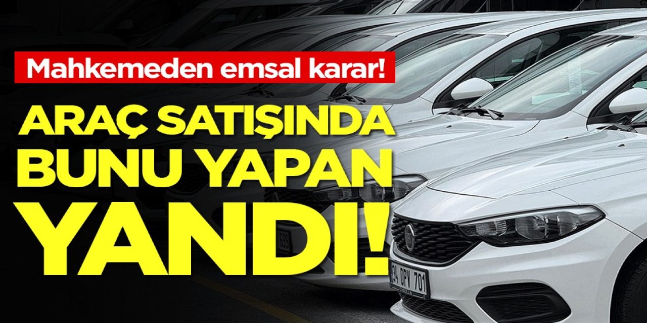 Araç Satışında Mahkemeden Emsal Karar! Bunu Yapan Yandı