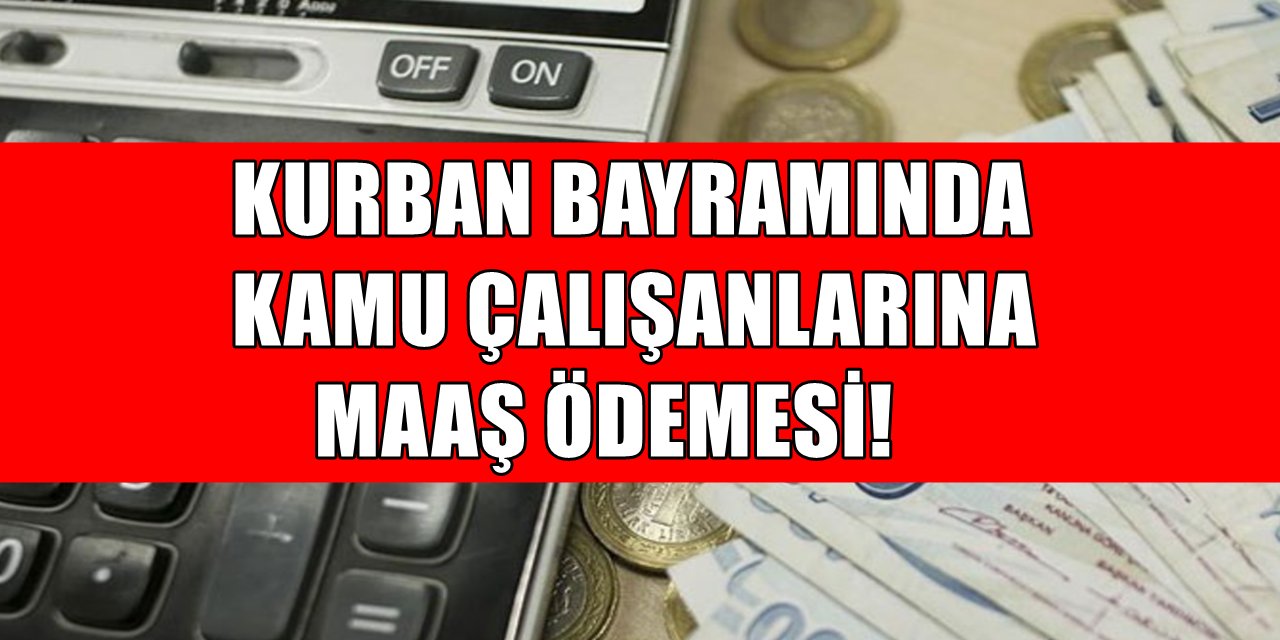 Kamuda Çalışanlar Yaşadı: Kurban Bayramının Ortasında Ödeme Yapılacak!