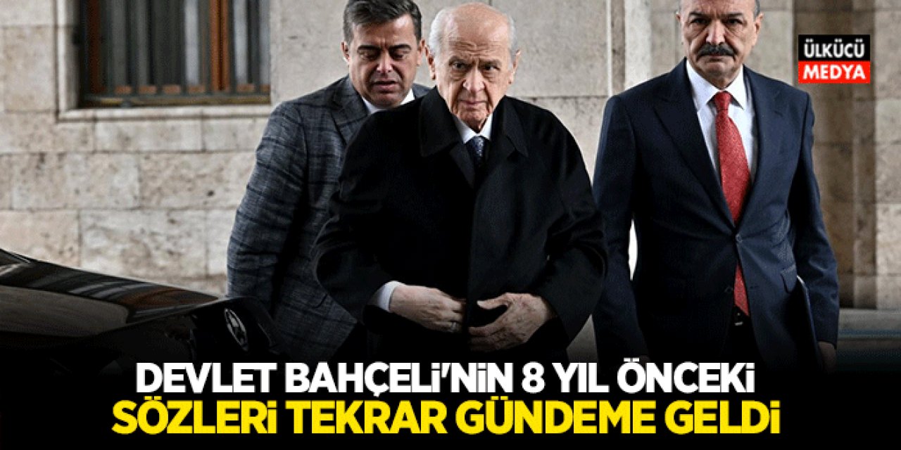 Devlet Bahçeli'nin 8 Yıl Önceki Sözleri Tekrar Gündeme Geldi
