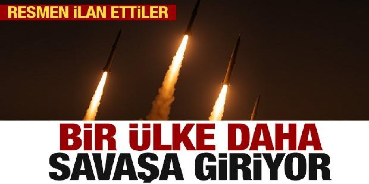 Bir Ülke Daha savaşa giriyor! Resmen ilan ettiler