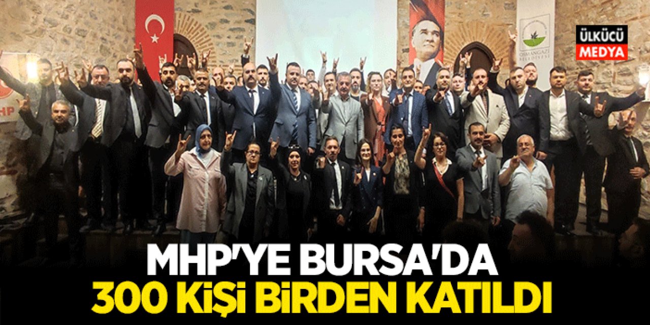 MHP'ye Bursa'da 300 Kişi Birden Katıldı..
