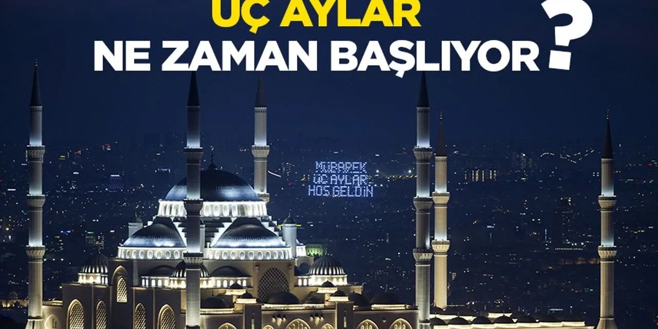 Üç Aylar 2026 Ne Zaman Başlıyor? Recep, Şaban ve Ramazan Ayı Tarihleri Açıklandı