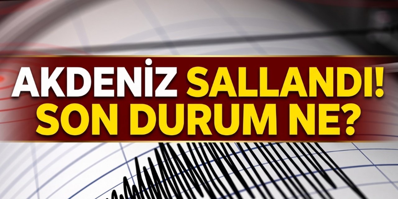 Akdeniz Öğlen Sallandı! AFAD ve Kandilli Detayları Paylaştı