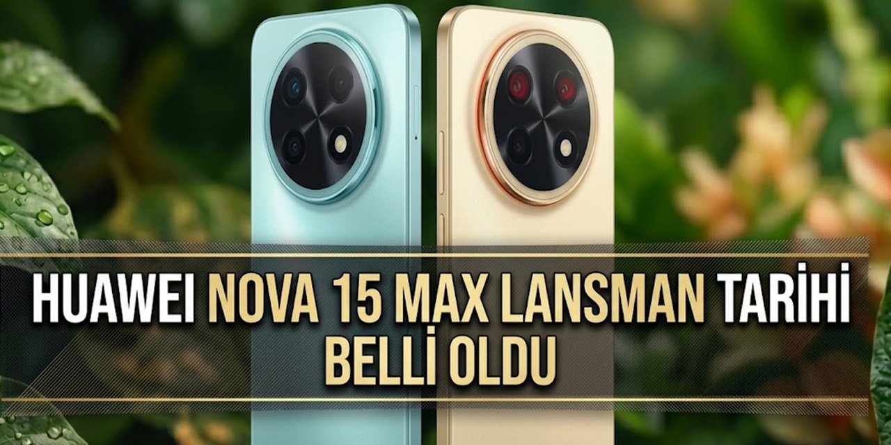 Merakla Beklenen Huawei Nova 15 Max'in Tanıtım Tarihi Açıklandı
