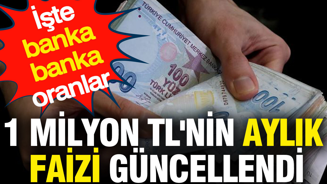1 Milyon TL Aylık Faiz Getirisi Ne Kadar? Banka Banka Güncel Oranlar Güncellendi