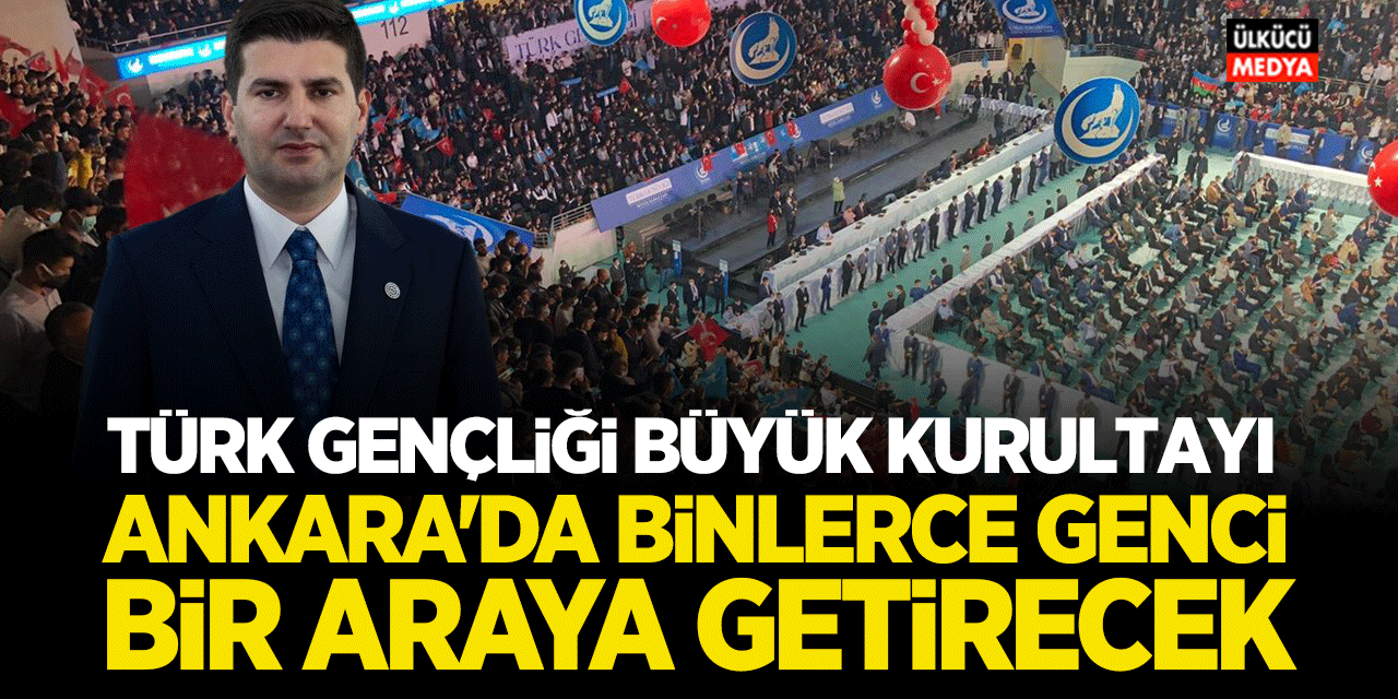 Türk Gençliği Büyük Kurultayı Ankara’da Binlerce Genci Bir Araya Getirecek
