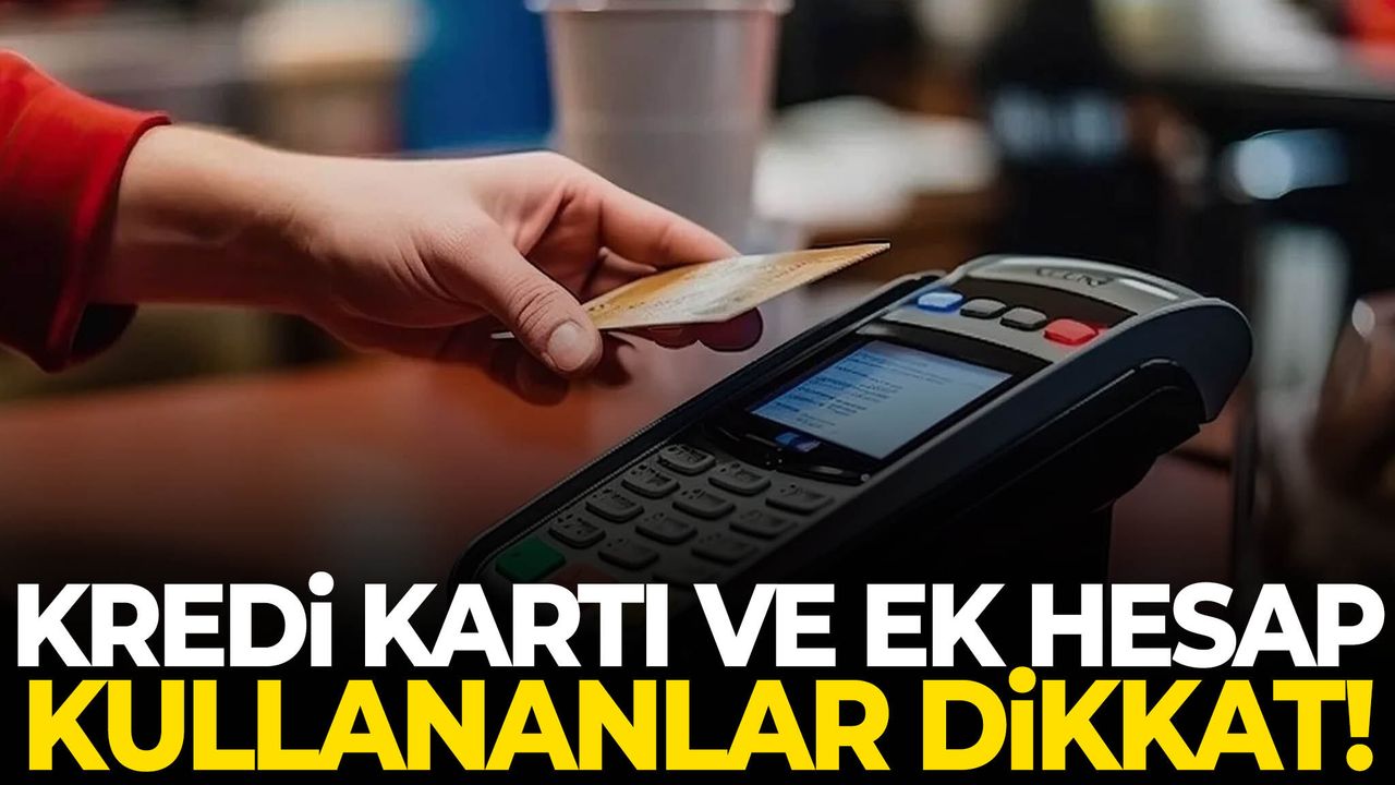 Kredi Kartı ve Ek Hesap Kullananları İlgilendiren Yeni Gelişme