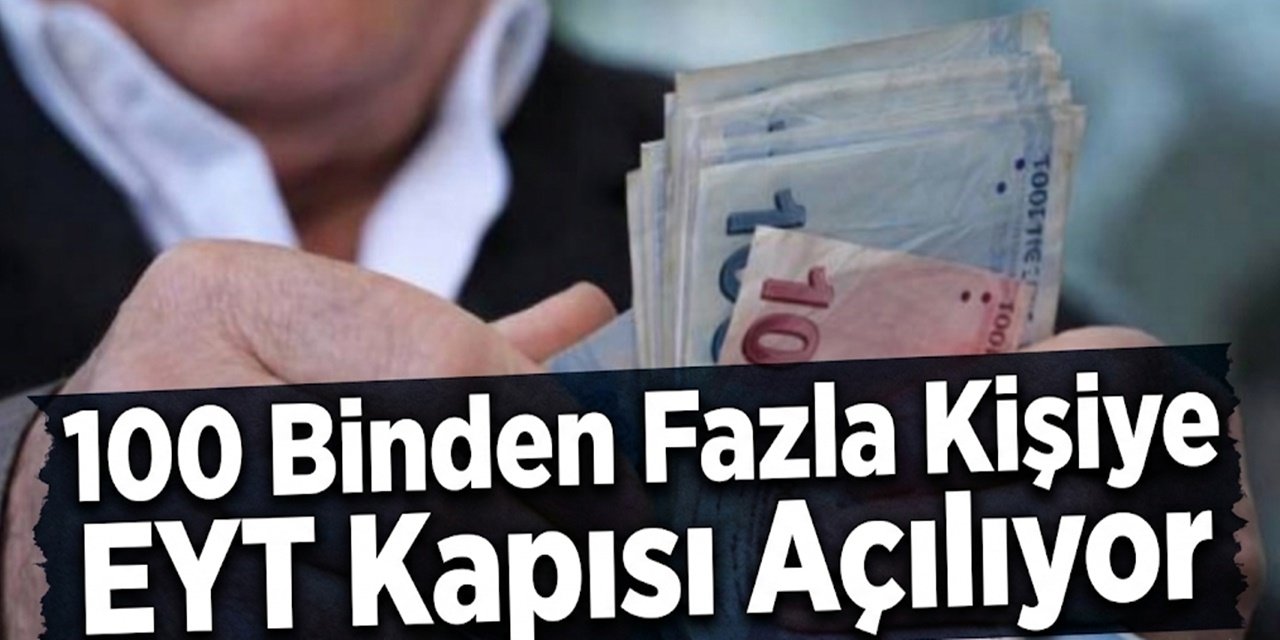 100 Binden Fazla Kişiye EYT Kapısı Açılıyor