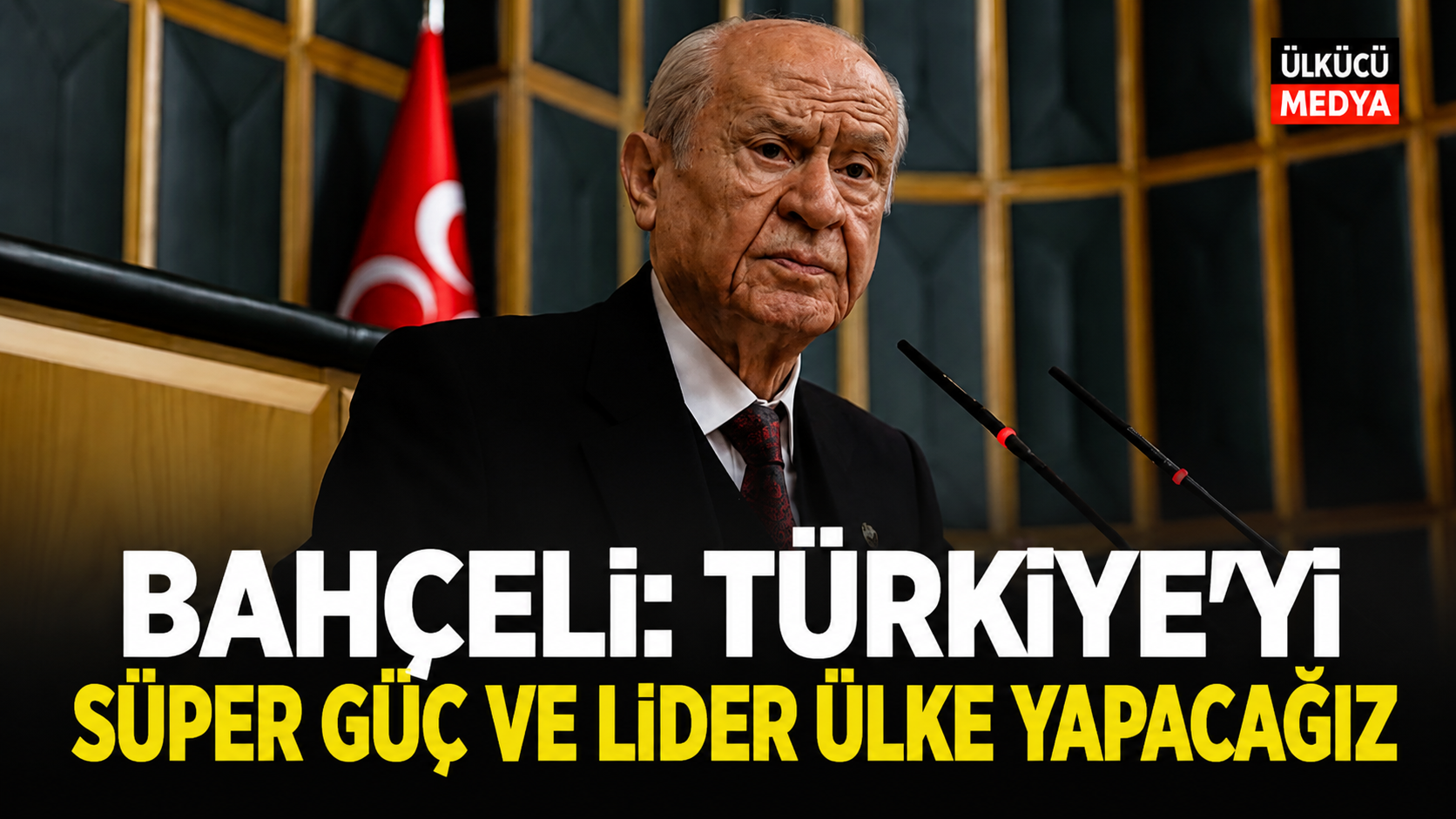 Bahçeli: Türkiye’yi Süper Güç ve Lider Ülke Yapacağız