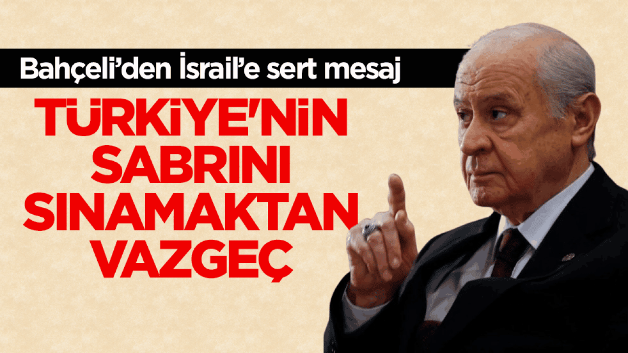 Devlet Bahçeli’den İsrail’e Çok Net Uyarı: Türkiye’nin Sabrını Test Etmeyin