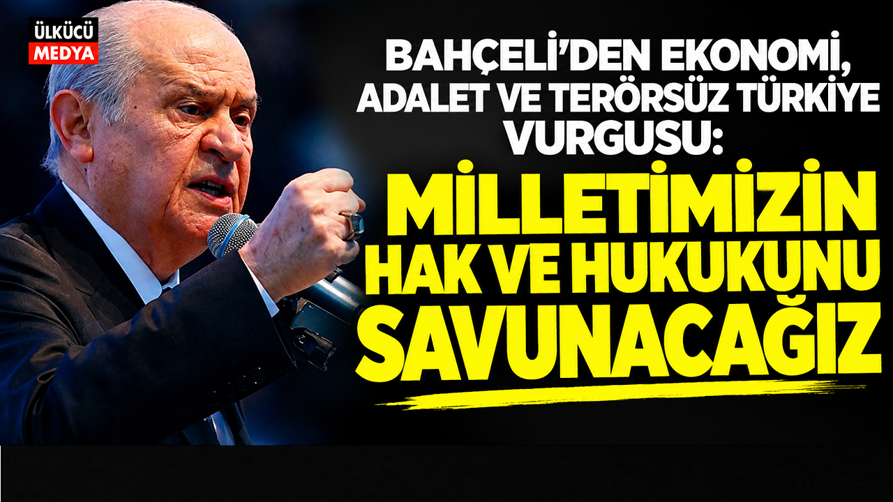 Bahçeli’den Ekonomi, Adalet ve Terörsüz Türkiye Vurgusu: “Milletimizin Hak ve Hukukunu Savunacağız”