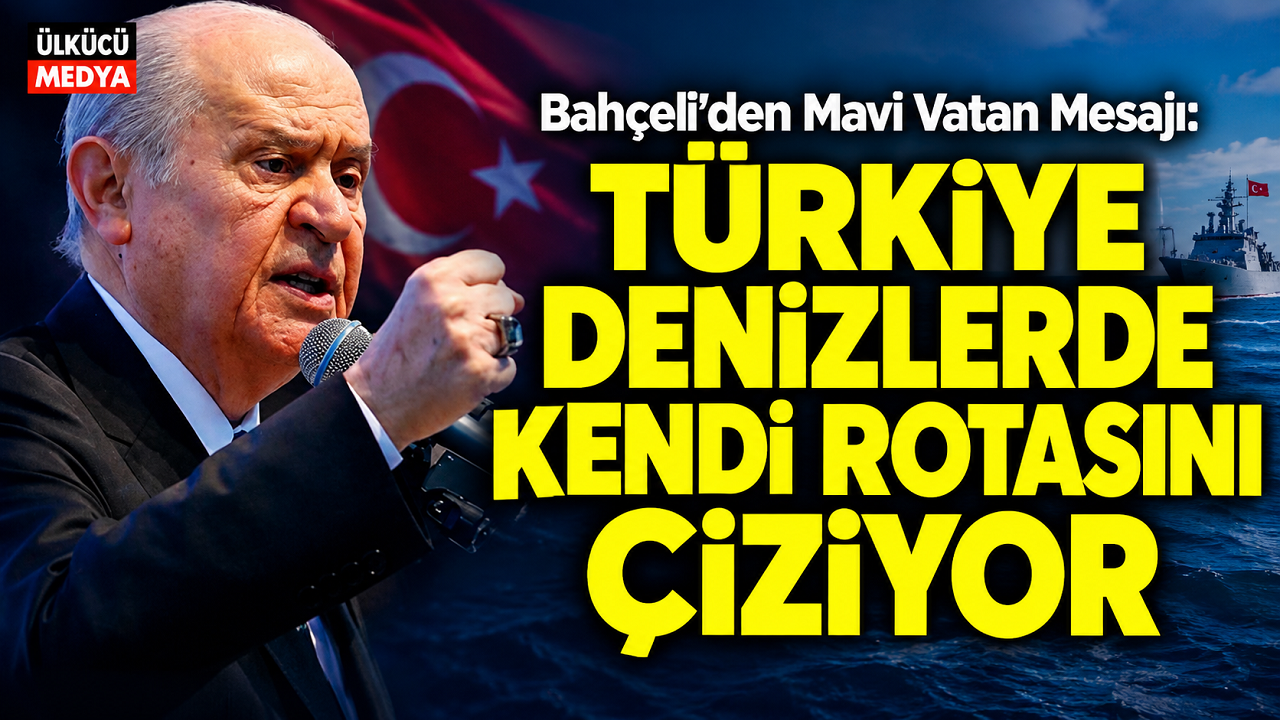 Bahçeli’den Mavi Vatan Mesajı: “Türkiye Denizlerde Kendi Rotasını Çiziyor”