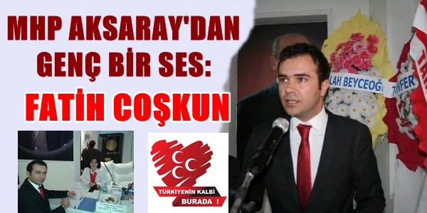 MHP AKSARAY'DAN GENÇ BİR SES: FATİH COŞKUN
