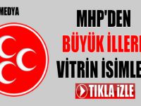 MHP'DEN BÜYÜK İLLERE VİTRİN İSİMLER !