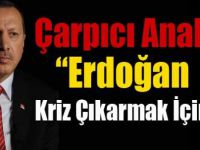 “Erdoğan kriz çıkarmak için…”
