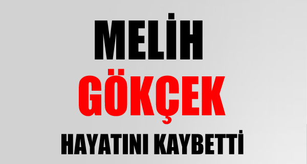 AKP'li MELİH GÖKÇEK Hayatını Kaybetti!