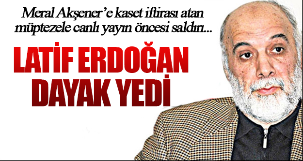 Yandaş Latif Erdoğan'a canlı yayın öncesi saldırı!