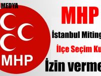 MHP İstanbul Mitingi için İlçe Seçim Kurulu İzin vermedi!