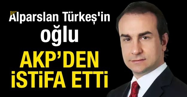 Ahmet Kutalmış Türkeş AKP'den İstifa Etti.