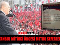 MHP İSTANBUL MİTİNGİ ÖNCESİ METRO SEFERLERİ İPTAL!