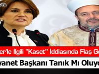 Meral Akşener'le İlgili "Kaset" İddiasında Diyanet Başkanı Tanık Mı Oluyor?