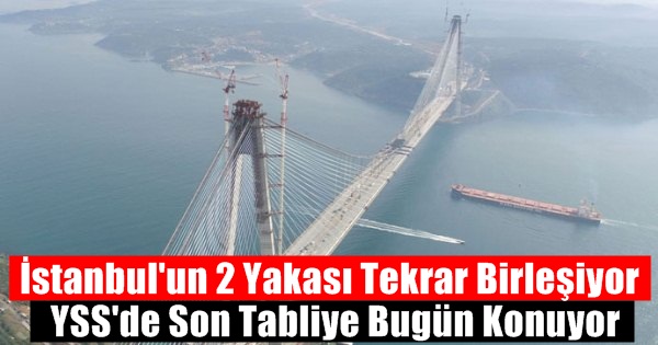 Yavuz Sultan Selim Köprüsünde Son Tabliyesi Bugün Konacak
