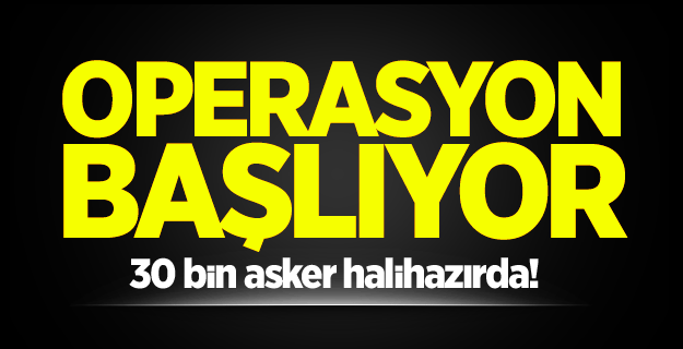 30 bin asker hazır, operasyon başlıyor