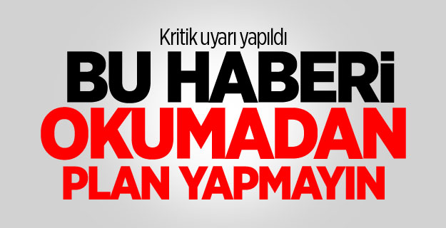 Bu haberi okumadan plan yapmayın