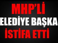 MHP’Lİ BELEDİYE BAŞKANI İSTİFA ETTİ