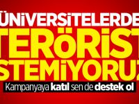 Üniversitelerde terörist istemiyoruz kampanyası başlatıldı