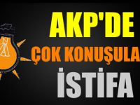 AKP'DE ÇOK KONUŞULACAK İSTİFA